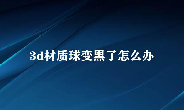 3d材质球变黑了怎么办