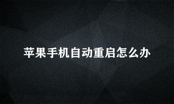 苹果手机自动重启怎么办