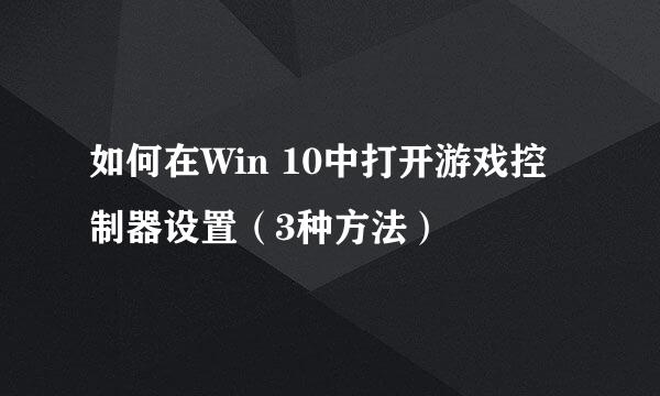 如何在Win 10中打开游戏控制器设置（3种方法）