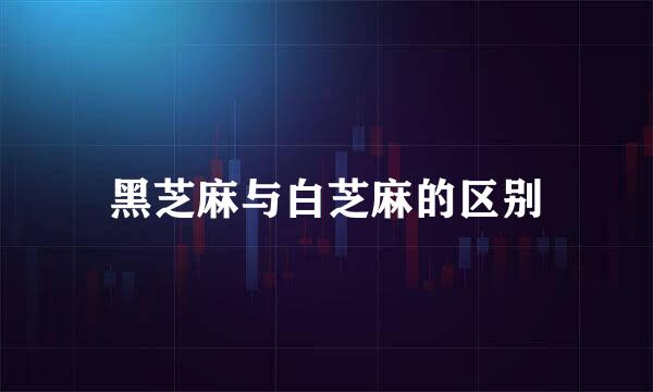 黑芝麻与白芝麻的区别
