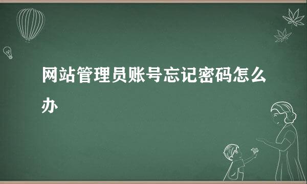 网站管理员账号忘记密码怎么办