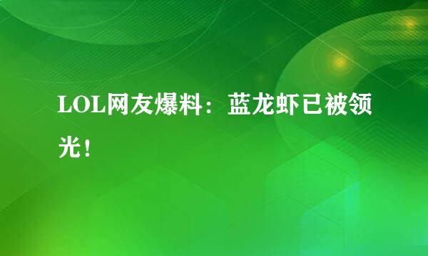LOL网友爆料：蓝龙虾已被领光！