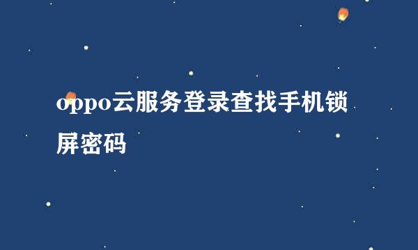oppo云服务登录查找手机锁屏密码