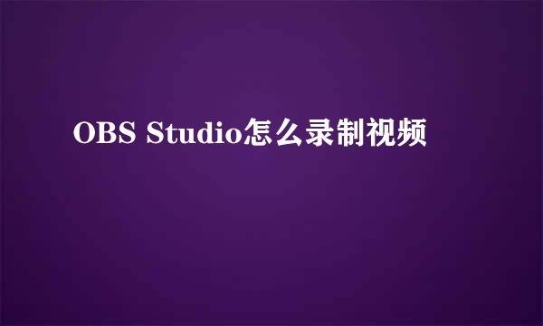 OBS Studio怎么录制视频
