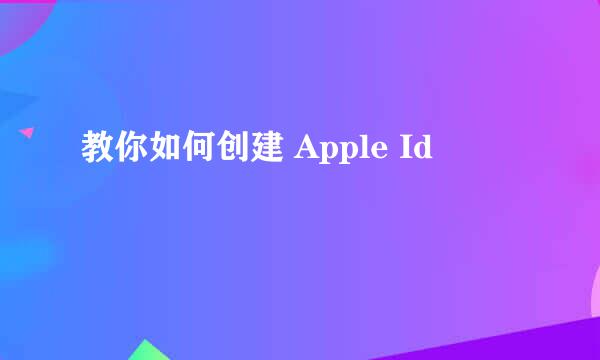 教你如何创建 Apple Id