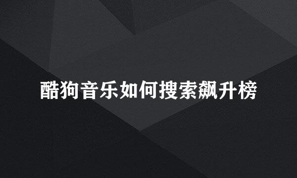 酷狗音乐如何搜索飙升榜