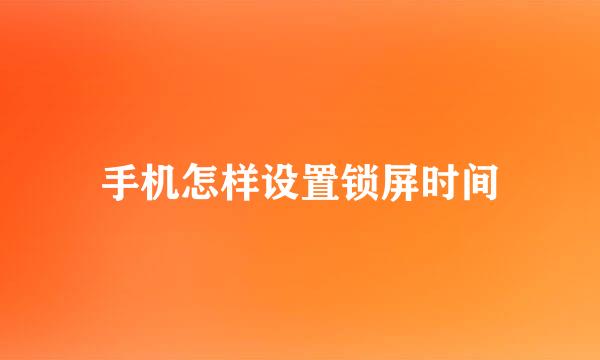 手机怎样设置锁屏时间
