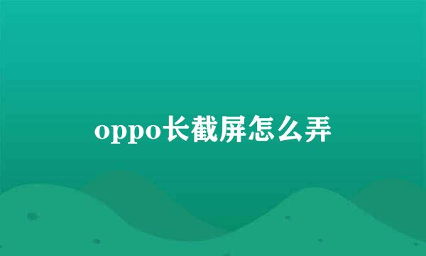 oppo长截屏怎么弄