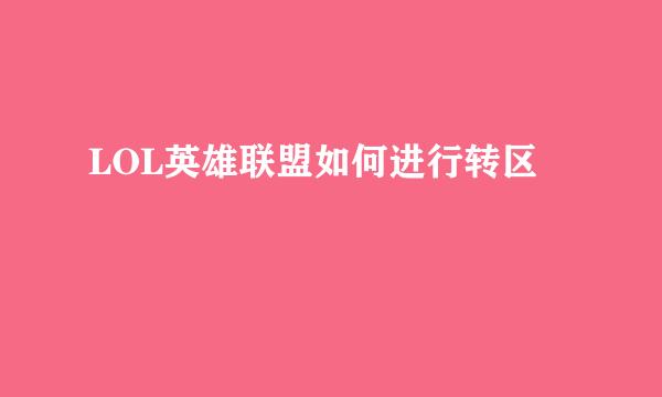 LOL英雄联盟如何进行转区