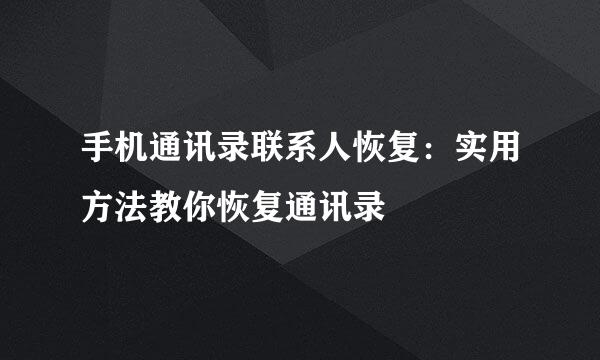 手机通讯录联系人恢复：实用方法教你恢复通讯录