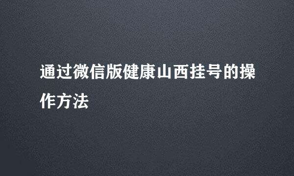 通过微信版健康山西挂号的操作方法