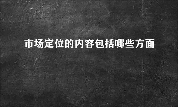 市场定位的内容包括哪些方面
