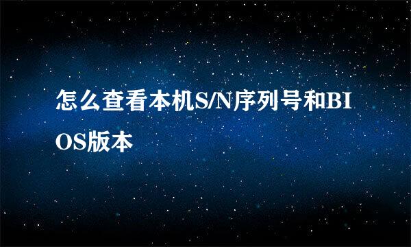 怎么查看本机S/N序列号和BIOS版本