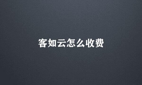 客如云怎么收费