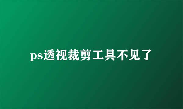 ps透视裁剪工具不见了