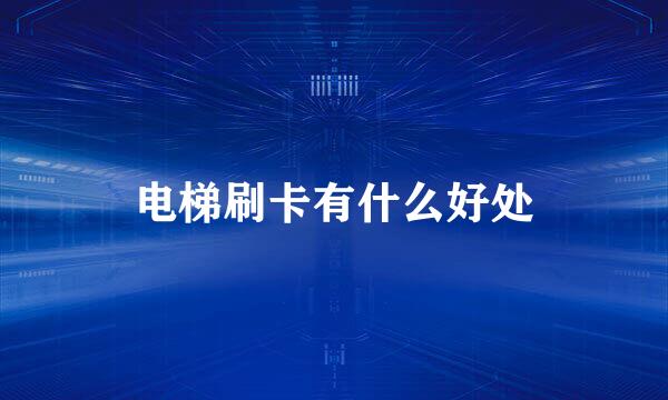 电梯刷卡有什么好处