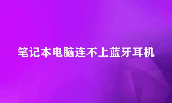 笔记本电脑连不上蓝牙耳机