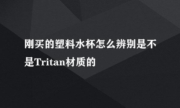 刚买的塑料水杯怎么辨别是不是Tritan材质的
