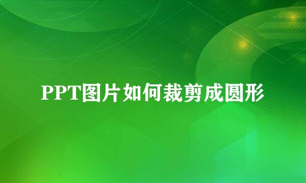 PPT图片如何裁剪成圆形