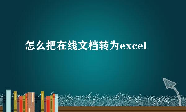 怎么把在线文档转为excel