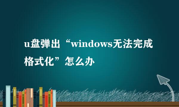 u盘弹出“windows无法完成格式化”怎么办