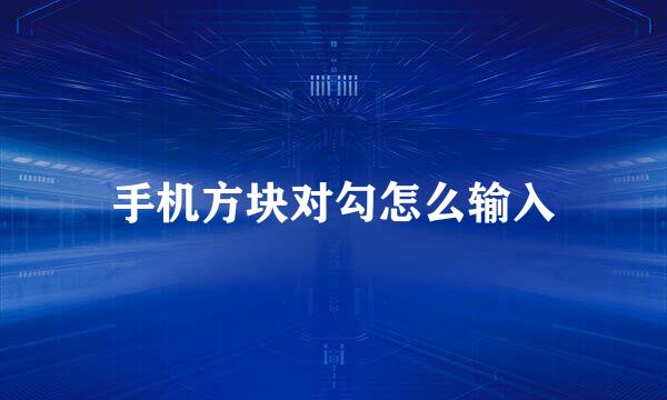 手机方块对勾怎么输入
