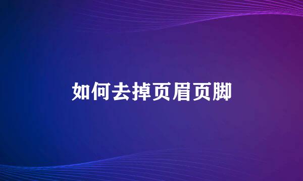 如何去掉页眉页脚