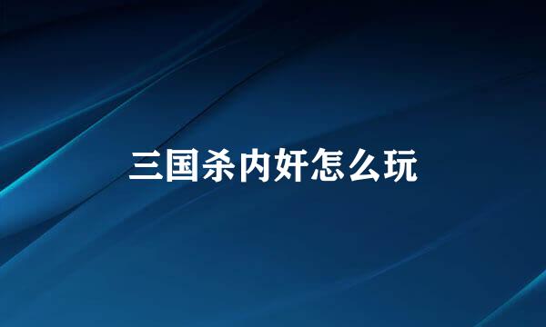三国杀内奸怎么玩