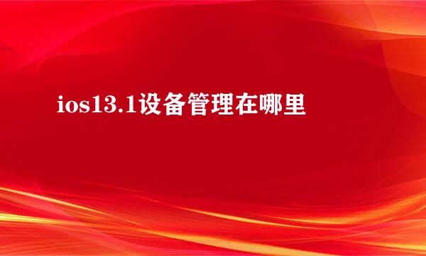 ios13.1设备管理在哪里