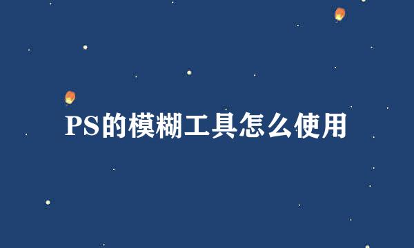 PS的模糊工具怎么使用