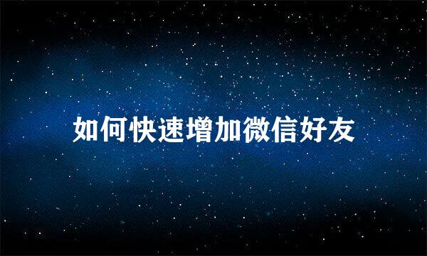 如何快速增加微信好友