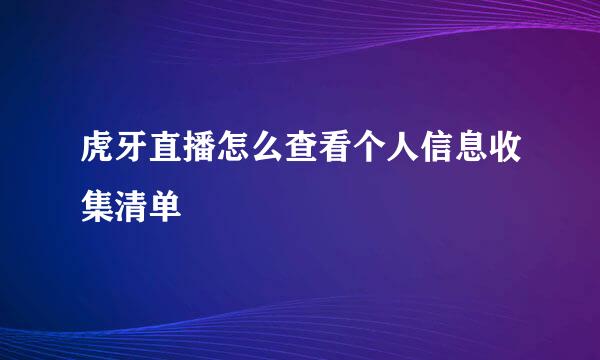 虎牙直播怎么查看个人信息收集清单
