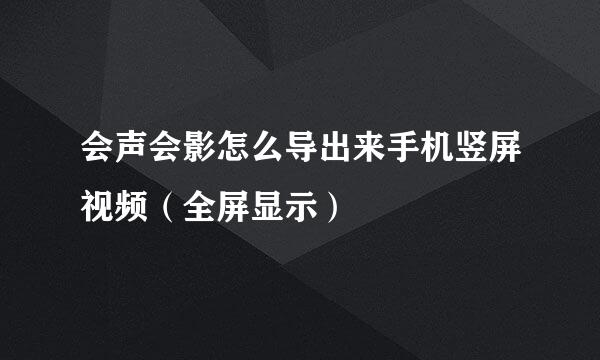 会声会影怎么导出来手机竖屏视频（全屏显示）