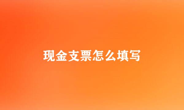 现金支票怎么填写