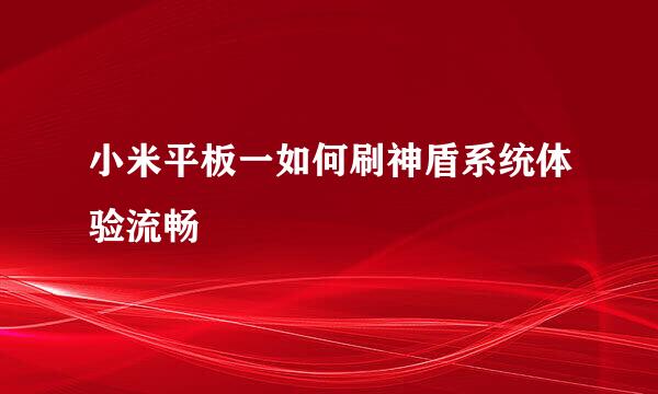 小米平板一如何刷神盾系统体验流畅