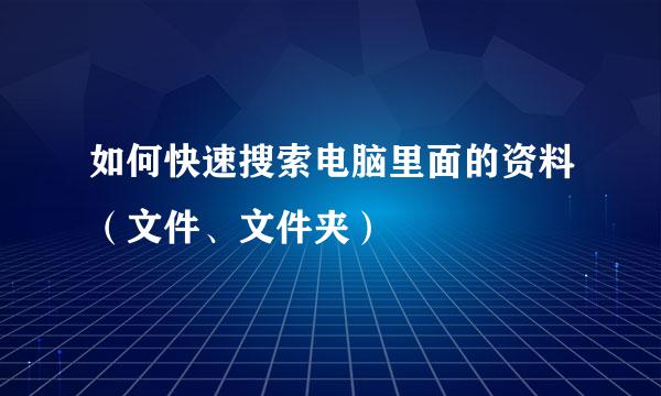 如何快速搜索电脑里面的资料（文件、文件夹）