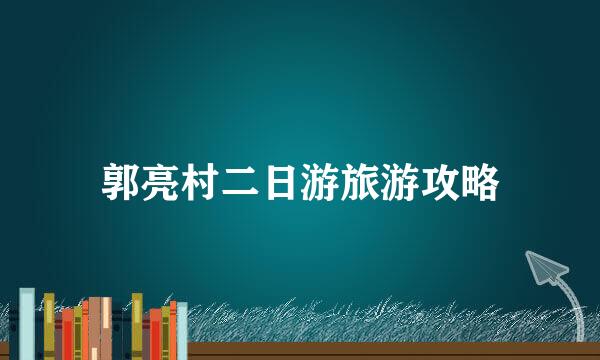 郭亮村二日游旅游攻略