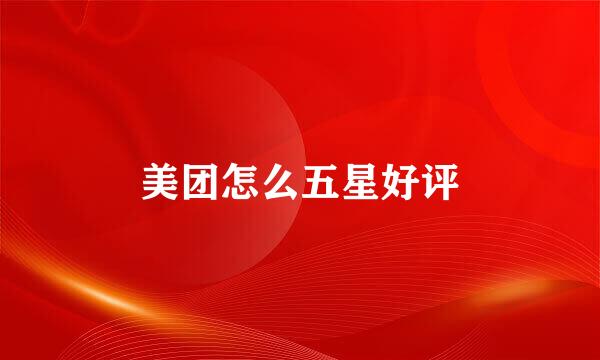 美团怎么五星好评