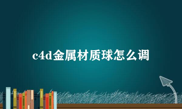 c4d金属材质球怎么调