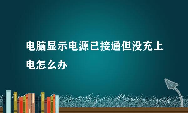电脑显示电源已接通但没充上电怎么办