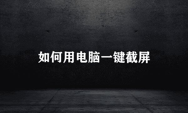 如何用电脑一键截屏