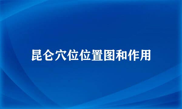 昆仑穴位位置图和作用