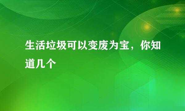 生活垃圾可以变废为宝，你知道几个