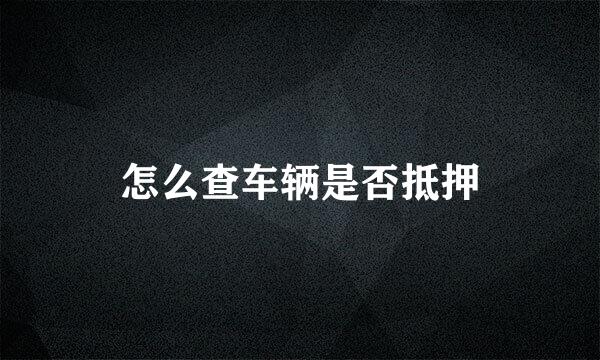 怎么查车辆是否抵押