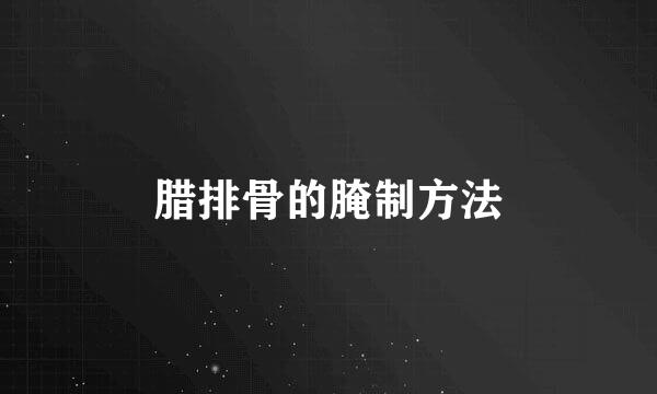 腊排骨的腌制方法