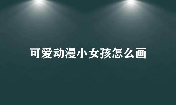可爱动漫小女孩怎么画