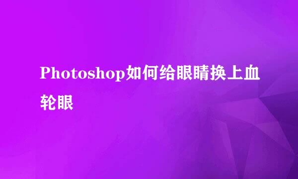Photoshop如何给眼睛换上血轮眼