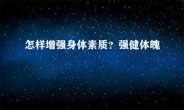 怎样增强身体素质？强健体魄