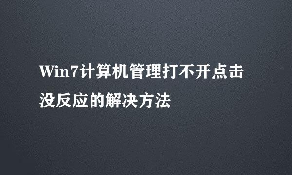 Win7计算机管理打不开点击没反应的解决方法