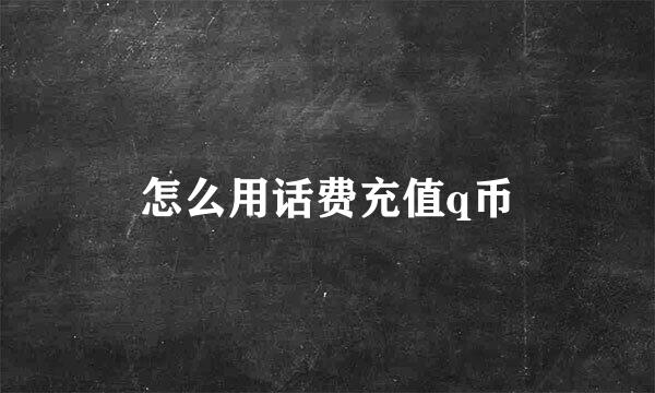 怎么用话费充值q币